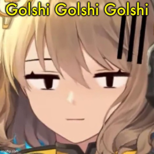 Anis | Golshi Golshi Golshi | image tagged in anis | made w/ Imgflip meme maker