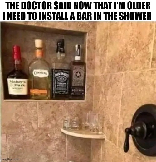 The Doctor Said Now That I'm Older I Need To Install A Bar In The Shower | THE DOCTOR SAID NOW THAT I'M OLDER I NEED TO INSTALL A BAR IN THE SHOWER | image tagged in chris joines | made w/ Imgflip meme maker
