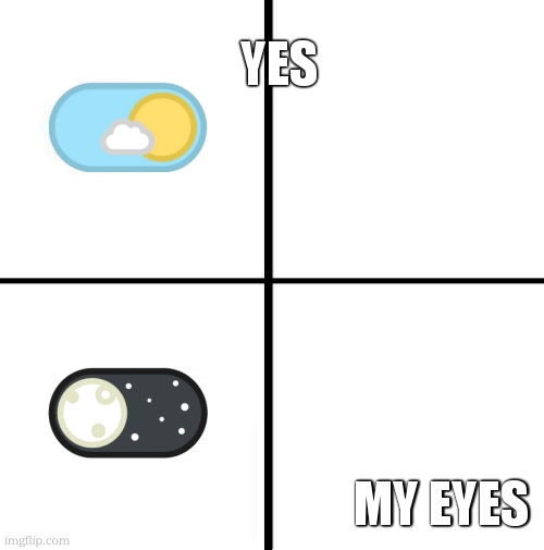Light Mode & Dark Mode | YES MY EYES | image tagged in light mode dark mode | made w/ Imgflip meme maker