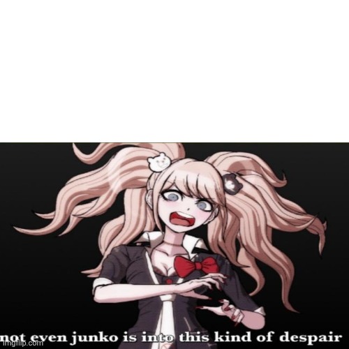 image tagged in not even junko | made w/ Imgflip meme maker