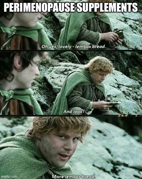 Perimenopausal LOTR | PERIMENOPAUSE SUPPLEMENTS | image tagged in more lembas bread,meme,lotr,perimenopause | made w/ Imgflip meme maker