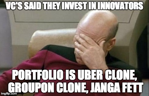 VCs be like | VC'S SAID THEY INVEST IN INNOVATORS PORTFOLIO IS UBER CLONE, GROUPON CLONE, JANGA FETT | image tagged in memes,captain picard facepalm | made w/ Imgflip meme maker