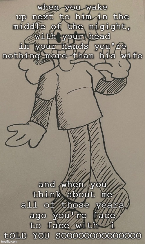 rubber hose disco TYSM JR_FTC | when you wake up next to him in the middle of the nigight, with your head in your hands you're nothing more than his wife; and when you think about me all of those years ago you're face to face with  i tOLD YOU SOOOOOOOOOOOOOO | image tagged in rubber hose disco tysm jr_ftc | made w/ Imgflip meme maker