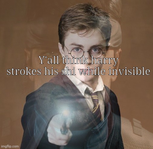 ? | Y'all think harry strokes his shi while invisible | made w/ Imgflip meme maker