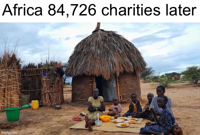 Africa 84,726 charities later | made w/ Imgflip meme maker