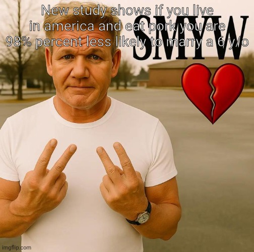 SMYW | New study shows if you live in america and eat pork you are 98% percent less likely to marry a 6 y/o | image tagged in smyw | made w/ Imgflip meme maker