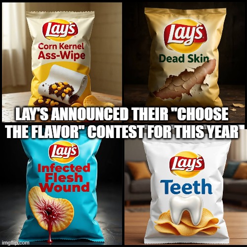 Choose The Flavor | LAY'S ANNOUNCED THEIR "CHOOSE THE FLAVOR" CONTEST FOR THIS YEAR | image tagged in cursed image | made w/ Imgflip meme maker