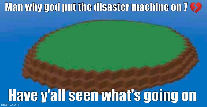 Natural Disaster Survival island | Man why god put the disaster machine on 7 💔; Have y'all seen what's going on | image tagged in natural disaster survival island | made w/ Imgflip meme maker