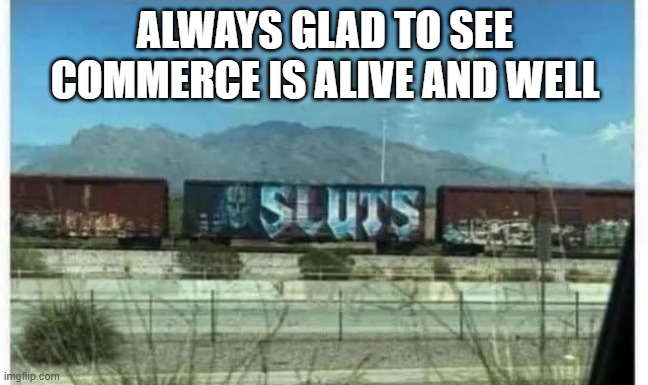 New Shipment | ALWAYS GLAD TO SEE COMMERCE IS ALIVE AND WELL | image tagged in sex jokes | made w/ Imgflip meme maker
