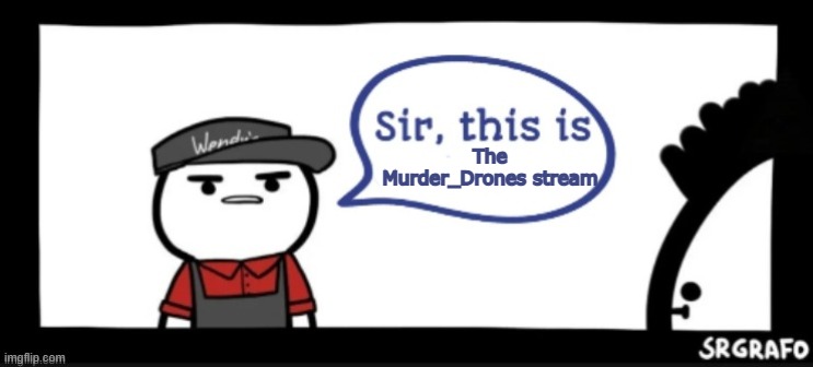 The Murder_Drones stream | image tagged in sir this is | made w/ Imgflip meme maker