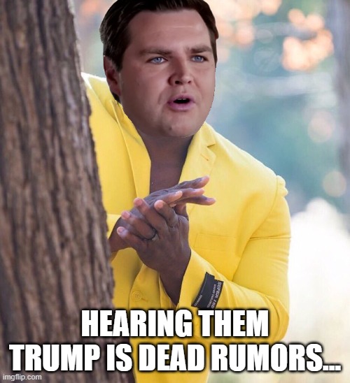 JD Ready | HEARING THEM TRUMP IS DEAD RUMORS... | image tagged in black guy hiding behind tree | made w/ Imgflip meme maker