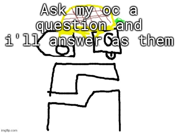 bored | Ask my oc a question and i'll answer as them | image tagged in pineapplr | made w/ Imgflip meme maker