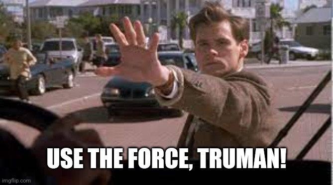Truman Show | USE THE FORCE, TRUMAN! | image tagged in truman show | made w/ Imgflip meme maker