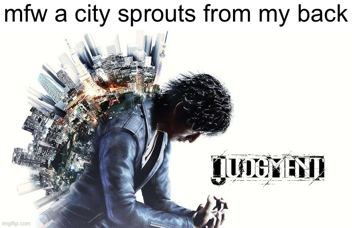 mfw a city sprouts from my back | made w/ Imgflip meme maker