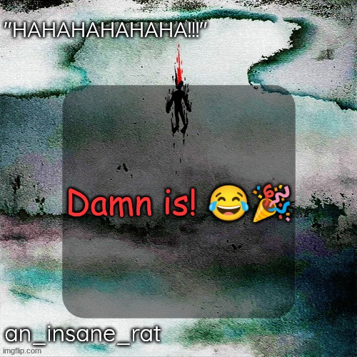 street rat's lil darkie temp | Damn is! 😂🎉 | image tagged in street rat's lil darkie temp | made w/ Imgflip meme maker