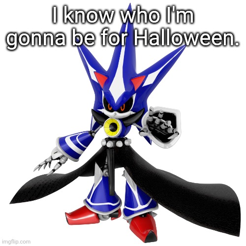 Can't wait to pull up to school spouting some "ALL LIVING THINGS KNEEL BEFORE YOUR MASTER" | I know who I'm gonna be for Halloween. | image tagged in neo metal sonic | made w/ Imgflip meme maker