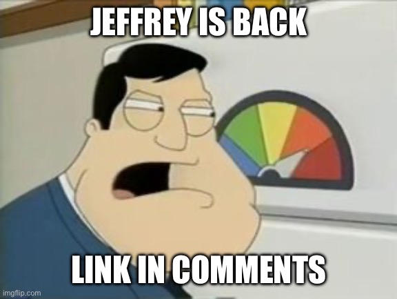 He is back. | JEFFREY IS BACK; LINK IN COMMENTS | image tagged in american dad threat level | made w/ Imgflip meme maker