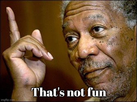 This Morgan Freeman | That's not fun | image tagged in this morgan freeman | made w/ Imgflip meme maker