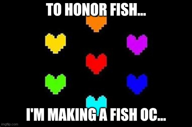 The seven souls | TO HONOR FISH... I'M MAKING A FISH OC... | image tagged in the seven souls | made w/ Imgflip meme maker