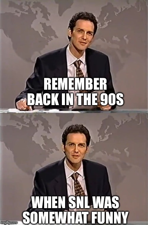 SNL | REMEMBER BACK IN THE 90S; WHEN SNL WAS SOMEWHAT FUNNY | image tagged in weekend update with norm | made w/ Imgflip meme maker