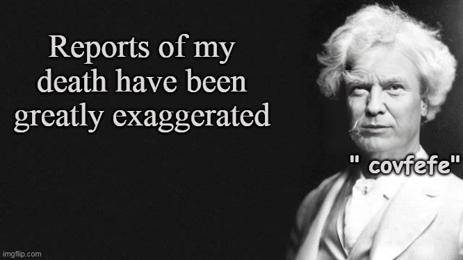 Donald J. TWAIN   "gocha" | Reports of my death have been greatly exaggerated; " covfefe" | image tagged in trump mark twain death quote meme | made w/ Imgflip meme maker