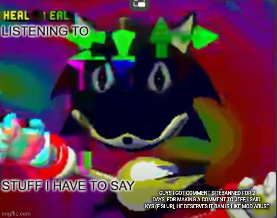 rewrite midreta annoucement temp | GUYS I GOT COMMENT SITEBANNED FOR 2 DAYS, FOR MAKING A COMMENT TO JEFF, I SAID: KYS (F SLUR), HE DESERVES IT BAN IS LIKE MOD ABUSE | image tagged in rewrite midreta annoucement temp | made w/ Imgflip meme maker