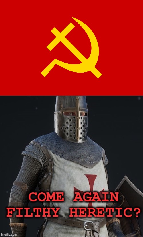 Mixing communism with Christianity is like mixing Christianity with witchcraft | image tagged in come again filthy heretic | made w/ Imgflip meme maker