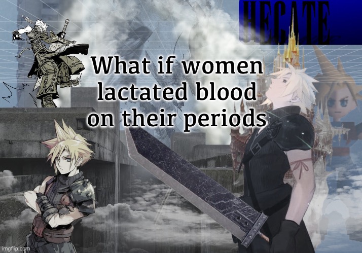 Hecate Cloud Strife temp (thx Asriel) | What if women lactated blood on their periods | image tagged in hecate cloud strife temp thx asriel | made w/ Imgflip meme maker