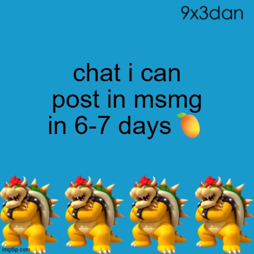 9x3dan announcement template | chat i can post in msmg in 6-7 days🥭 | image tagged in 9x3dan announcement template | made w/ Imgflip meme maker