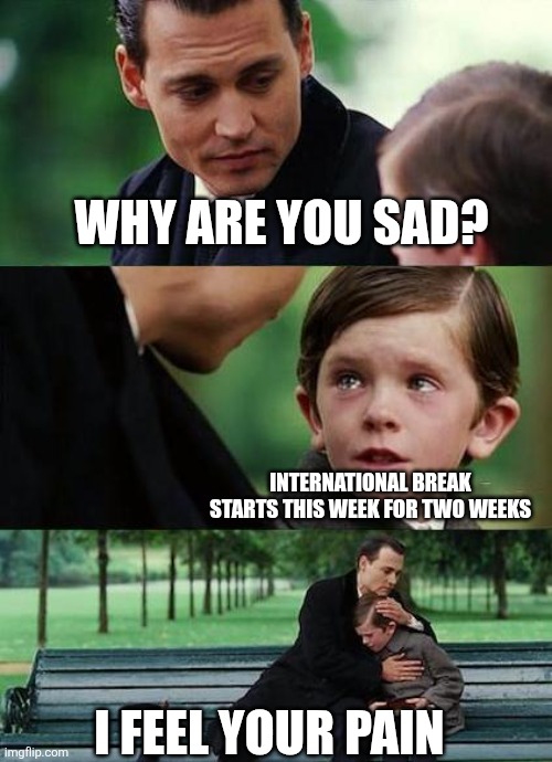 crying-boy-on-a-bench | WHY ARE YOU SAD? INTERNATIONAL BREAK STARTS THIS WEEK FOR TWO WEEKS; I FEEL YOUR PAIN | image tagged in crying-boy-on-a-bench,memes | made w/ Imgflip meme maker
