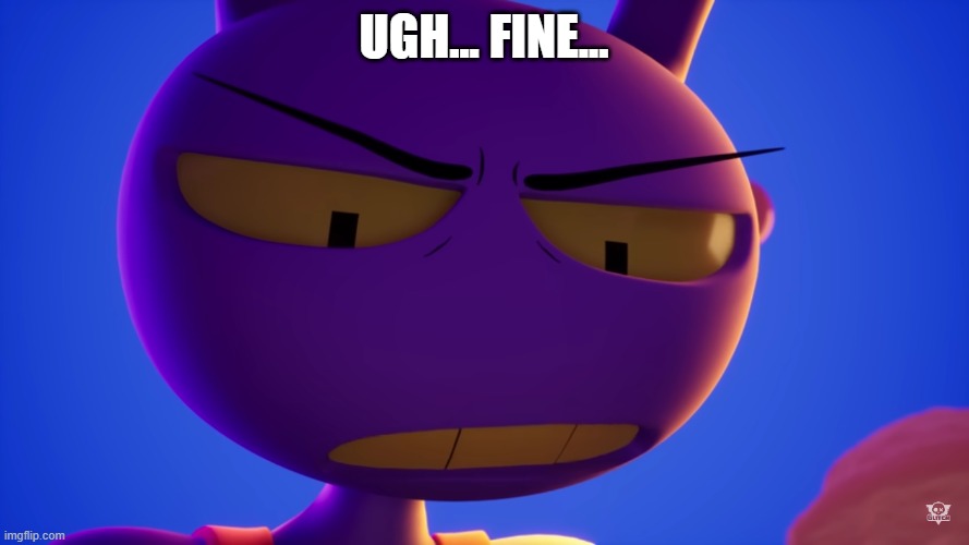 UGH... FINE... | image tagged in jax i am so disappointed right now | made w/ Imgflip meme maker