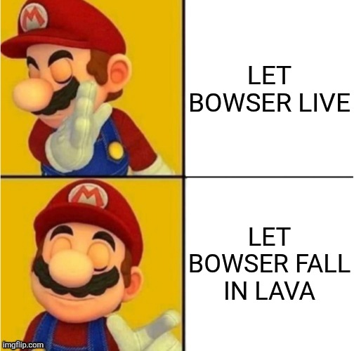 Drake Hotline Bling Super Mario | LET BOWSER LIVE LET BOWSER FALL IN LAVA | image tagged in drake hotline bling super mario | made w/ Imgflip meme maker