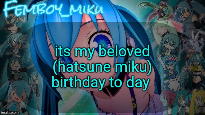 balls | its my beloved (hatsune miku) birthday to day | image tagged in balls | made w/ Imgflip meme maker