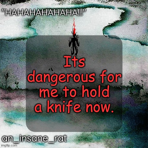 I sharpened 2 knives and as soon as I got done, the thoughts came back :( | Its dangerous for me to hold a knife now. | image tagged in street rat's lil darkie temp | made w/ Imgflip meme maker