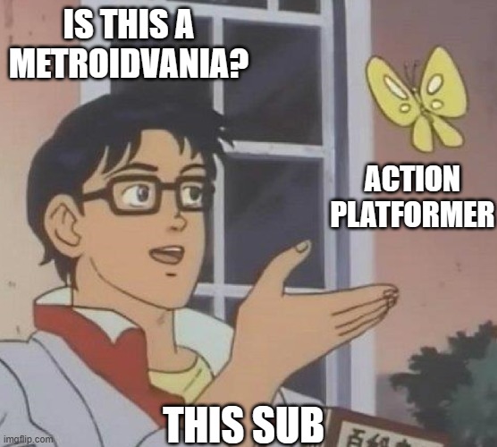 is this butterfly | IS THIS A METROIDVANIA? ACTION PLATFORMER; THIS SUB | image tagged in is this butterfly | made w/ Imgflip meme maker