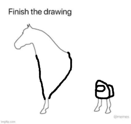 Finish the drawing | image tagged in finish the drawing | made w/ Imgflip meme maker