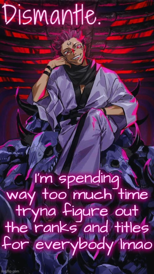 Radium Sukuna temp updated | I'm spending way too much time tryna figure out the ranks and titles for everybody lmao | image tagged in radium sukuna temp updated | made w/ Imgflip meme maker
