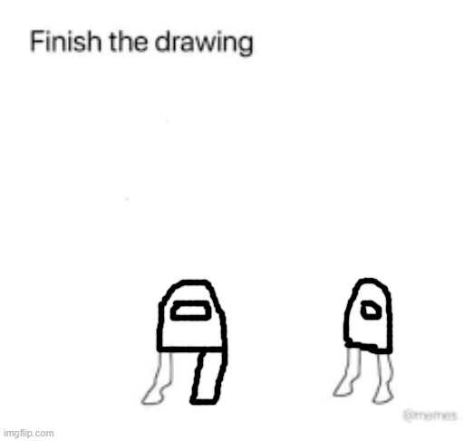 Finish the drawing | image tagged in finish the drawing | made w/ Imgflip meme maker