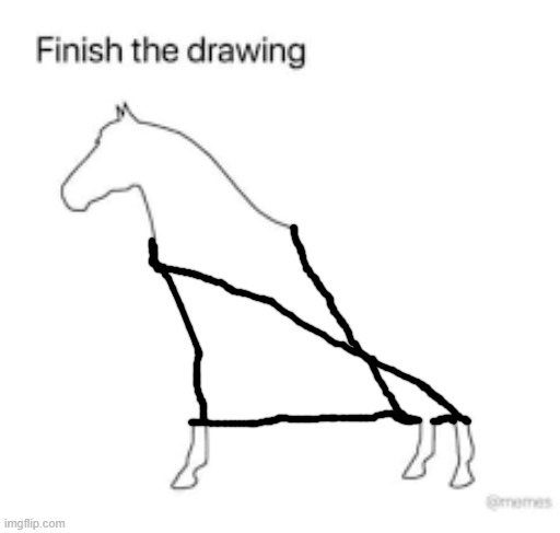 Finish the drawing | image tagged in finish the drawing | made w/ Imgflip meme maker