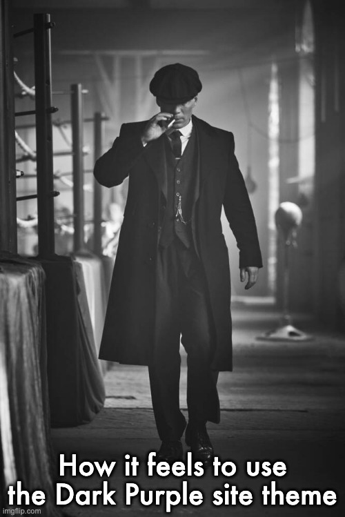 Peaky Blinders | How it feels to use the Dark Purple site theme | image tagged in peaky blinders | made w/ Imgflip meme maker