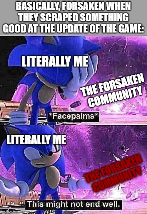 This might not end well for the forsaken community | BASICALLY, FORSAKEN WHEN THEY SCRAPED SOMETHING GOOD AT THE UPDATE OF THE GAME:; LITERALLY ME; THE FORSAKEN COMMUNITY; LITERALLY ME; THE FORSAKEN COMMUNITY | image tagged in sonic - this might not end well,forsaken,roblox,roblox meme,sonic,true | made w/ Imgflip meme maker