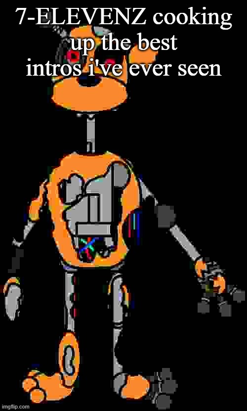 Malfunction reaction image | 7-ELEVENZ cooking up the best intros i've ever seen | image tagged in malfunction reaction image | made w/ Imgflip meme maker