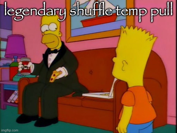 Por que tan elegante homero | legendary shuffle temp pull | image tagged in por que tan elegante homero | made w/ Imgflip meme maker
