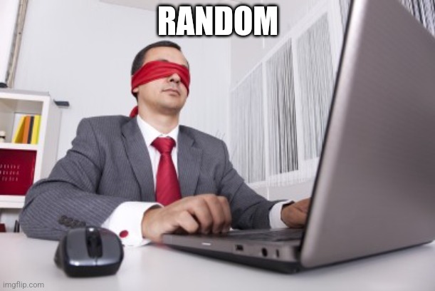 Blindfolded | RANDOM | image tagged in blindfolded | made w/ Imgflip meme maker