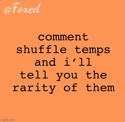foxed orange temp | comment shuffle temps and i’ll tell you the rarity of them | image tagged in foxed orange temp | made w/ Imgflip meme maker