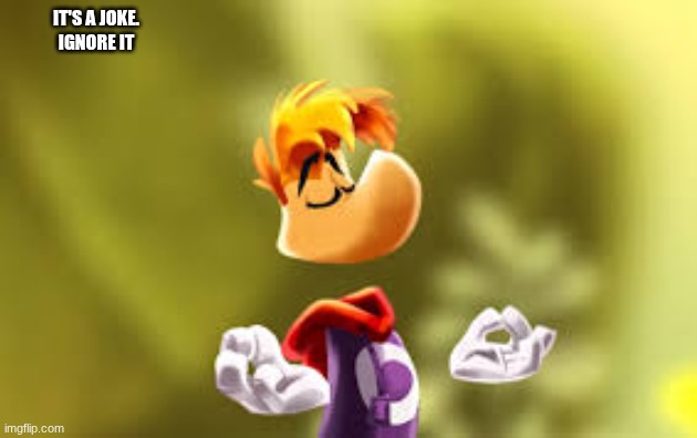 Rayman boutta crash out | IT'S A JOKE.
IGNORE IT | image tagged in rayman boutta crash out | made w/ Imgflip meme maker