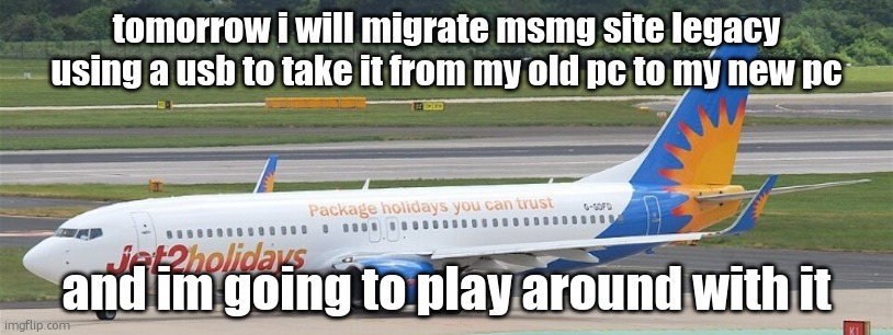 good coding practice material | tomorrow i will migrate msmg site legacy using a usb to take it from my old pc to my new pc; and im going to play around with it | image tagged in jet2holidays | made w/ Imgflip meme maker