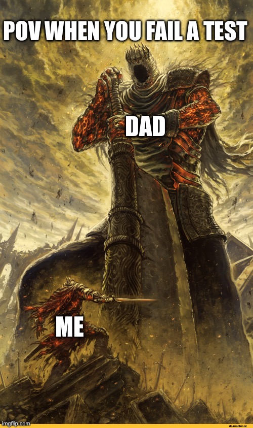Hi | POV WHEN YOU FAIL A TEST; DAD; ME | image tagged in giant vs man | made w/ Imgflip meme maker