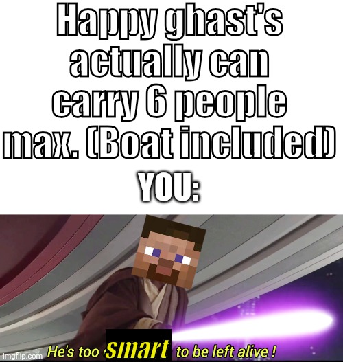 Big Brain Time | Happy ghast's actually can carry 6 people max. (Boat included); YOU:; smart | image tagged in minecraft memes,logical | made w/ Imgflip meme maker