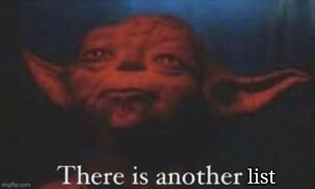 yoda there is another | list | image tagged in yoda there is another | made w/ Imgflip meme maker
